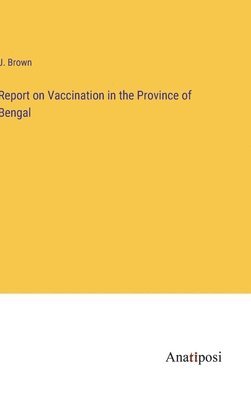 Report on Vaccination in the Province of Bengal