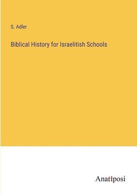 Biblical History for Israelitish Schools 1