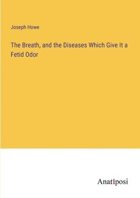 The Breath, and the Diseases Which Give It a Fetid Odor 1