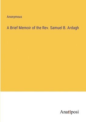 bokomslag Brief Memoir of the Rev. Samuel B. Ardagh