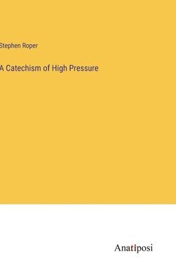 Stephen Roper - Catechism of High Pressure, Inbunden