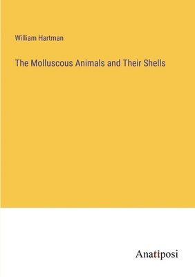 Molluscous Animals and Their Shells