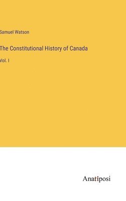 Samuel Watson - Constitutional History of Canada, Inbunden