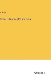 bokomslag Croquet; its principles and rules