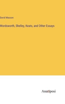 Wordsworth, Shelley, Keats, and Other Essays 1