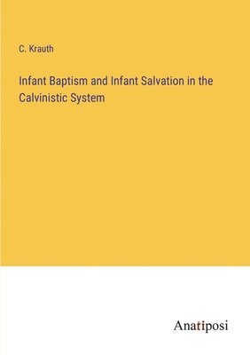 bokomslag Infant Baptism and Infant Salvation in the Calvinistic System
