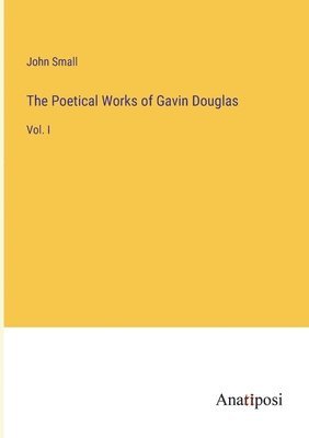 The Poetical Works of Gavin Douglas 1