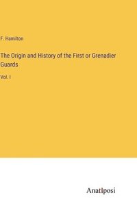 bokomslag The Origin and History of the First or Grenadier Guards