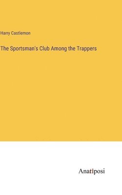 The Sportsman's Club Among the Trappers 1