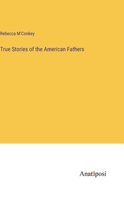 bokomslag True Stories of the American Fathers