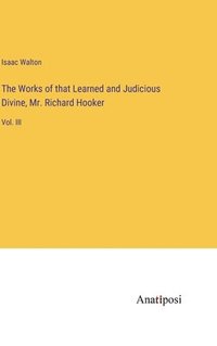 bokomslag The Works of that Learned and Judicious Divine, Mr. Richard Hooker