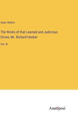 Works of that Learned and Judicious Divine, Mr. Richard Hooker