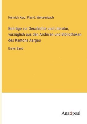 Beitrage zur Geschichte und Literatur, vorzuglich aus den Archiven und Bibliotheken des Kantons Aargau 1