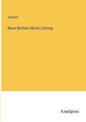 bokomslag Neue Berliner Musik-Zeitung