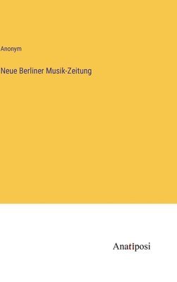 Anonym - Neue Berliner Musik-Zeitung, Inbunden