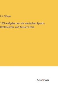 bokomslag 1250 Aufgaben aus der deutschen Sprach-, Rechtschreib- und Aufsatz-Lehre