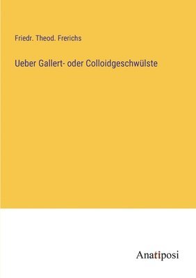 bokomslag Ueber Gallert- oder Colloidgeschwülste