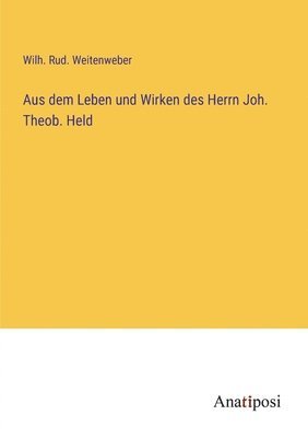 bokomslag Aus dem Leben und Wirken des Herrn Joh. Theob. Held