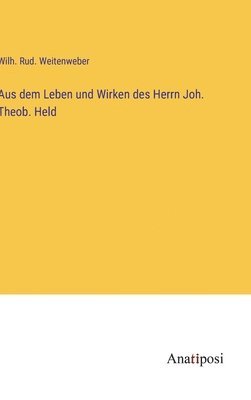 bokomslag Aus dem Leben und Wirken des Herrn Joh. Theob. Held