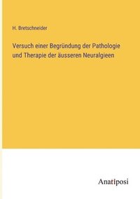 bokomslag Versuch einer Begründung der Pathologie und Therapie der äusseren Neuralgieen