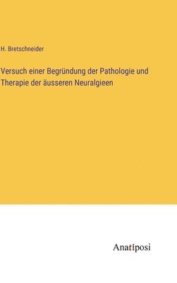 bokomslag Versuch einer Begrndung der Pathologie und Therapie der usseren Neuralgieen