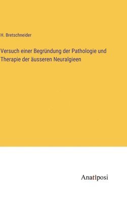 bokomslag Versuch einer Begründung der Pathologie und Therapie der äusseren Neuralgieen