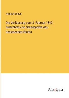 Heinrich Simon - Verfassung vom 3. Februar 1847, beleuchtet vom Standpunkte des bestehenden Rechts, Häftad