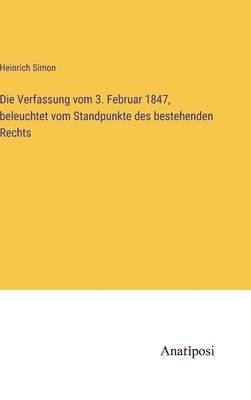 bokomslag Die Verfassung vom 3. Februar 1847, beleuchtet vom Standpunkte des bestehenden Rechts