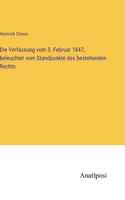 Heinrich Simon - Verfassung vom 3. Februar 1847, beleuchtet vom Standpunkte des bestehenden Rechts, Inbunden