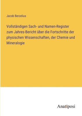 Vollstndigen Sach- und Namen-Register zum Jahres-Bericht ber die Fortschritte der physischen Wissenschaften, der Chemie und Mineralogie 1