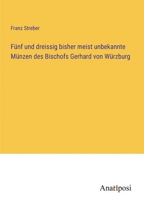 Fnf und dreissig bisher meist unbekannte Mnzen des Bischofs Gerhard von Wrzburg 1