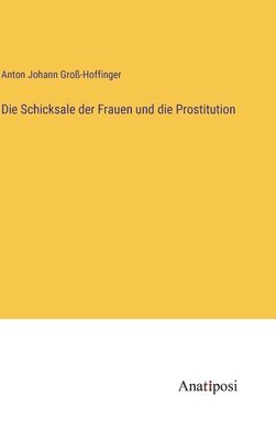 bokomslag Die Schicksale der Frauen und die Prostitution