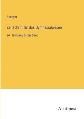 bokomslag Zeitschrift für das Gymnasialwesen: 24. Jahrgang Erster Band