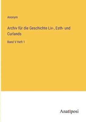 Archiv fr die Geschichte Liv-, Esth- und Curlands 1