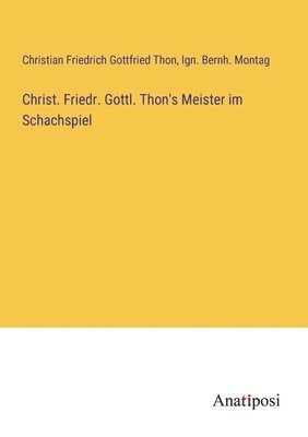 Christian Friedrich Gottfried Thon, Ign Bernh Montag, Ign. Bernh. Montag - Christ. Friedr. Gottl. Thon's Meister im Schachspiel, Häftad
