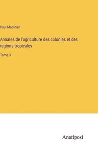 bokomslag Annales de l'agriculture des colonies et des regions tropicales