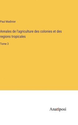 Annales de l'agriculture des colonies et des regions tropicales 1