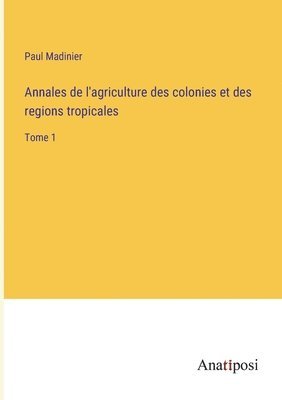 Annales de l'agriculture des colonies et des regions tropicales 1