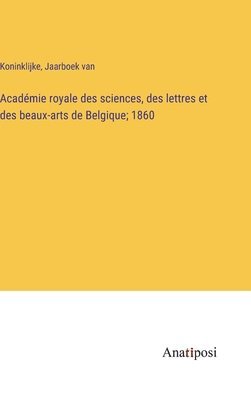 Acadmie royale des sciences, des lettres et des beaux-arts de Belgique; 1860 1