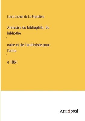 bokomslag Annuaire du bibliophile, du bibliothe?caire et de l'archiviste pour l'anne?e 1861