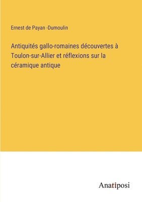 Antiquites gallo-romaines decouvertes a Toulon-sur-Allier et reflexions sur la ceramique antique 1