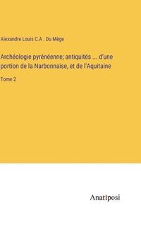 bokomslag Archologie pyrnenne; antiquits ... d'une portion de la Narbonnaise, et de l'Aquitaine