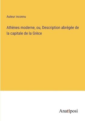 bokomslag Athènes moderne, ou, Description abrégée de la capitale de la Grèce