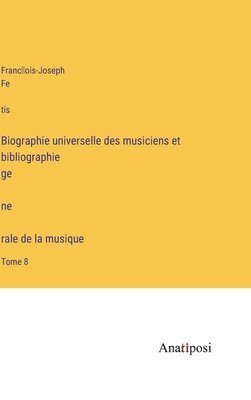 bokomslag Biographie universelle des musiciens et bibliographie ge&#769;ne&#768;rale de la musique