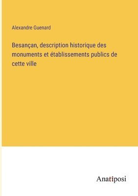 Besancan, description historique des monuments et etablissements publics de cette ville 1
