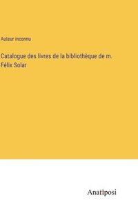 bokomslag Catalogue des livres de la bibliothèque de m. Félix Solar