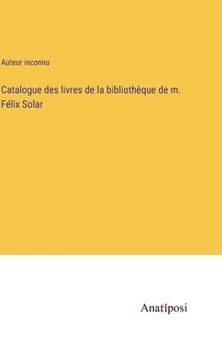 Catalogue des livres de la bibliothque de m. Flix Solar 1