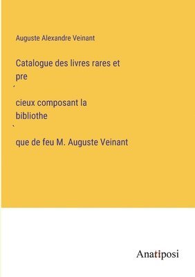 bokomslag Catalogue des livres rares et pre&#769;cieux composant la bibliothe&#768;que de feu M. Auguste Veinant