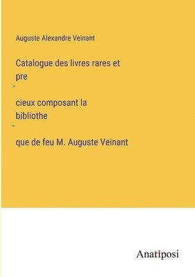 bokomslag Catalogue des livres rares et pre?cieux composant la bibliothe?que de feu M. Auguste Veinant