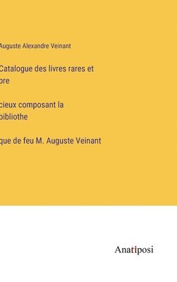 Catalogue des livres rares et pre&#769;cieux composant la bibliothe&#768;que de feu M. Auguste Veinant 1